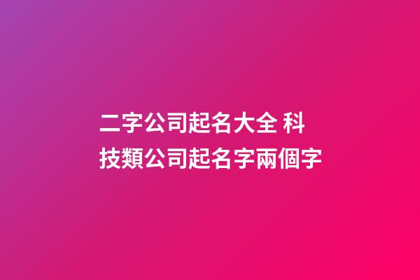 二字公司起名大全 科技類公司起名字兩個字-第1張-公司起名-玄機派